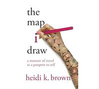 The Map I Draw: A Memoir of Travel as a Passport to Self