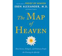 The Map of Heaven: How Science, Religion, and Ordinary People Are Proving the Afterlife-