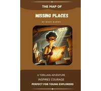 The Map of Missing Places: An Inspiring Tale of Courage, Friendship, and the Power of Discovery