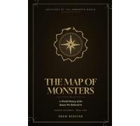 The Map of Monsters: A World History of the Beasts We Believed In