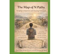 The Map of N Paths Escaping Comparison and Choosing Consciously: How to stop chasing motivation and start choosing a life-aligned system