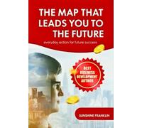 THE MAP THAT LEADS YOU TO THE FUTURE: everyday action for future success