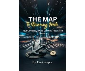 The Map To Disarming Haste: Your Compass Toward Calm in a Fast-Paced World