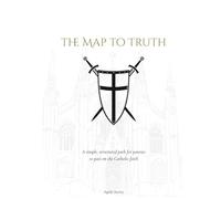 The Map to Truth: A Simple, Structured Path for Parents to Pass on the Catholic Faith