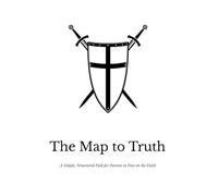 The Map to Truth: A Simple, Structured Path for Parents to Pass on the Catholic Faith
