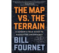 The Map Vs. the Terrain: A Leader's Field Guide to Navigating Uncertainty