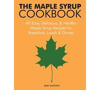 The Maple Syrup Cookbook: 40 Easy, Delicious & Healthy Maple Syrup Recipes for Breakfast Lunch & Dinner