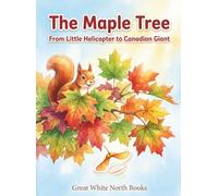 The Maple Tree: From Little Helicopter to Canadian Giant: A Nature Picture Book for Kids About Canada's Iconic Tree
