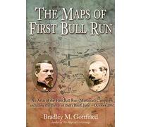 The Maps of First Bull Run: An Atlas of the First Bull Run Manassas Campaign, Including the Battle of Ball's Bluff, June - October 1861