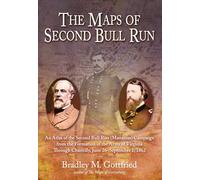 The Maps of Second Bull Run: An Atlas of the Second Bull Run/Manassas Campaign from the Formation of the Army of Virginia Through the Battle of Chantilly, June 26 - September 1, 1862