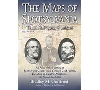The Maps of Spotsylvania Through Cold Harbor: An Atlas of the Fighting at Spotsylvania Court House and Cold Harbor, Including All Cavalry Operations, May 7 Through June 3, 1864