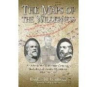 The Maps Of The Wilderness: An Atlas Of The Wilderness Campaign, Including All Cavalry Operations, May 2-6, 1864
