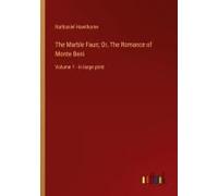 The Marble Faun; Or, The Romance Of Monte Beni