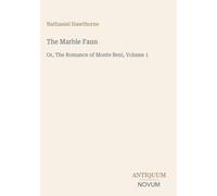 The Marble Faun: Or, The Romance of Monte Beni, Volume 1