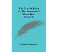 The Marble Faun; Or, The Romance Of Monte Beni (Volume I)