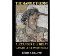 The Marble Throne: Alexander The Great Conquest of the Ancient World