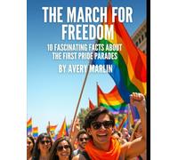 The March for Freedom: 10 Fascinating Facts About the First Pride Parades