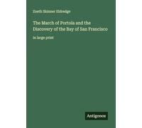 The March of Portola and the Discovery of the Bay of San Francisco: in large print