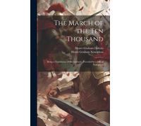 The March Of The Ten Thousand: Being A Translation Of The Anabasis, Preceded By A Life Of Xenophon