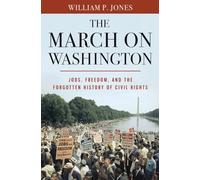The March on Washington: Jobs, Freedom, and the Forgotten History of Civil Rights