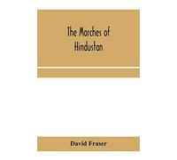 The Marches Of Hindustan, The Record Of A Journey In Thibet, Trans-Himalayan India, Chinese Turkestan, Russian Turkestan And Persia