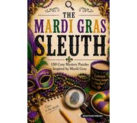 The Mardi Gras Sleuth: 150 Cozy Mystery Puzzles to Solve the Killer, Victim, Weapon, and Crime Scene.