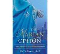 The Marian Option Gods Solution to a Civilization in Crisis by Gress Carrie Gress Carrie (Auteur)