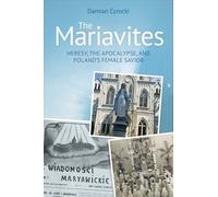 The Mariavites: Heresy, the Apocalypse and Poland's Female Savior