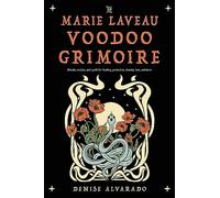 The Marie Laveau Voodoo Grimoire: Rituals, Recipes, and Spells for Healing, Protection, Beauty, Love, and More