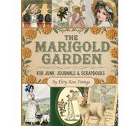 The Marigold Garden: Image Collection Of Charming Illustrations For Junk Journals, Collage, Scrapbooking And Paper Craft