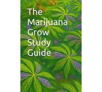 The Marijuana Grow Study Guide: Bigger Buds, Better Harvests
