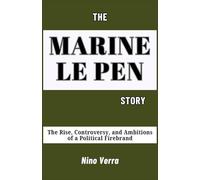 THE MARINE LE PEN STORY: The Rise, Controversy, and Ambitions of a Political Firebrand