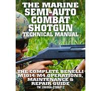 The Marine Semi-Auto Combat Shotgun Technical Manual: The Complete Benelli M1014/M4 Operations, Maintenance & Repair Guide - Full Size Edition (TM 10698A-23B&P/2)
