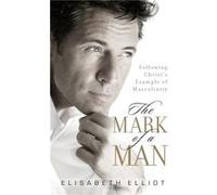The Mark of a Man Following Christs Example of Masculinity by Elisabeth Elliot Elisabeth Elliot (Auteur)