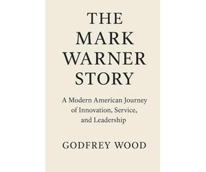 The Mark Warner Story: A Modern American Journey of Innovation, Service, and Leadership