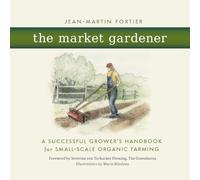 The Market Gardener: A Successful Grower's Handbook for Small-Scale Organic Farming