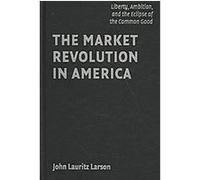 The Market Revolution in America, Cambridge Essential Histories John Lauritz Larson (Auteur)