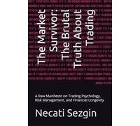The Market Survivor: The Brutal Truth About Trading: A Raw Manifesto on Trading Psychology, Risk Management, and Financial Longevity