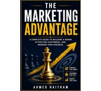 The Marketing Advantage: Attract More Customers, Build a Stronger Brand, and Turn Visibility Into Sales Through Positioning, Copywriting, Funnels, Email, Social Media, and AI