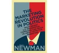 The Marketing Revolution In Politics: What Recent U.S. Presidential Campaigns Can Teach Us About Effective Marketing (Rotman-Utp Publishing) (Hardcover) Bruce I Newman, (Auteur)