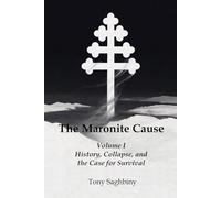 The Maronite Cause Volume I: History, Collapse, and the Case for Survival