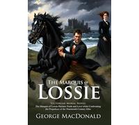 The Marquis of Lossie: A Victorian Moral Romance of Growth and Honor: Exploring youth, conscience, and redemption in classic fiction - Illustrated ... Biography and Modern Literary Critiques