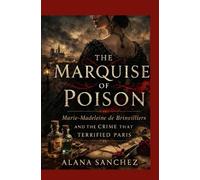 The Marquise of Poison: Marie-Madeleine de Brinvilliers and the Crime That Terrified Paris