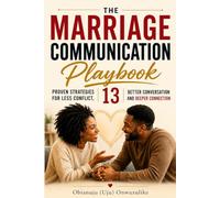 The Marriage Communication Playbook: 13 Proven Strategies for Less Conflict, Better Conversation and Deeper Connection