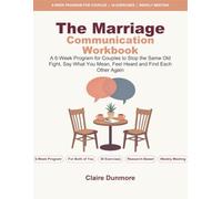 The Marriage Communication Workbook: A 6-Week Program for Couples to Stop the Same Old Fight, Say What You Mean, Feel Heard and Find Each Other Again
