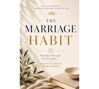 The Marriage Habit: Worship Through the Everyday - 30 Days to Rebuild Your Marriage
