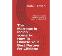 The Marriage in Indian scenario: How To Choose Your Best Partner for Lifetime: A book must trade by everyone who is going to get married