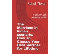 The Marriage in Indian scenario: How To Choose Your Best Partner for Lifetime: A book must trade by everyone who is going to get married