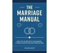 The Marriage Manual: How to Get the Most Out of Your Marriage and Troubleshooting Guide When Problems Arise