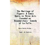 The Marriage of Figaro A Comic Opera in Three Acts Founded on Beaumarchais' Comedy of La Folle 1819